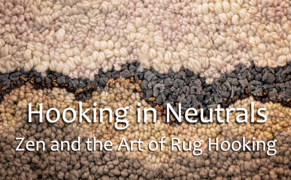 Hooking in Neutrals ~ Zen and the art of rug hooking
